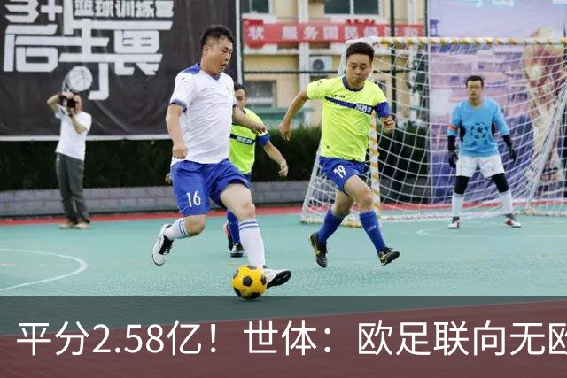 平分2.58亿！世体：欧足联向无欧战球队发放团结金，不含五大联赛